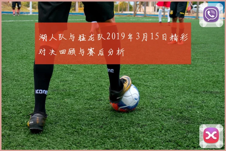 湖人队与猛龙队2019年3月15日精彩对决回顾与赛后分析